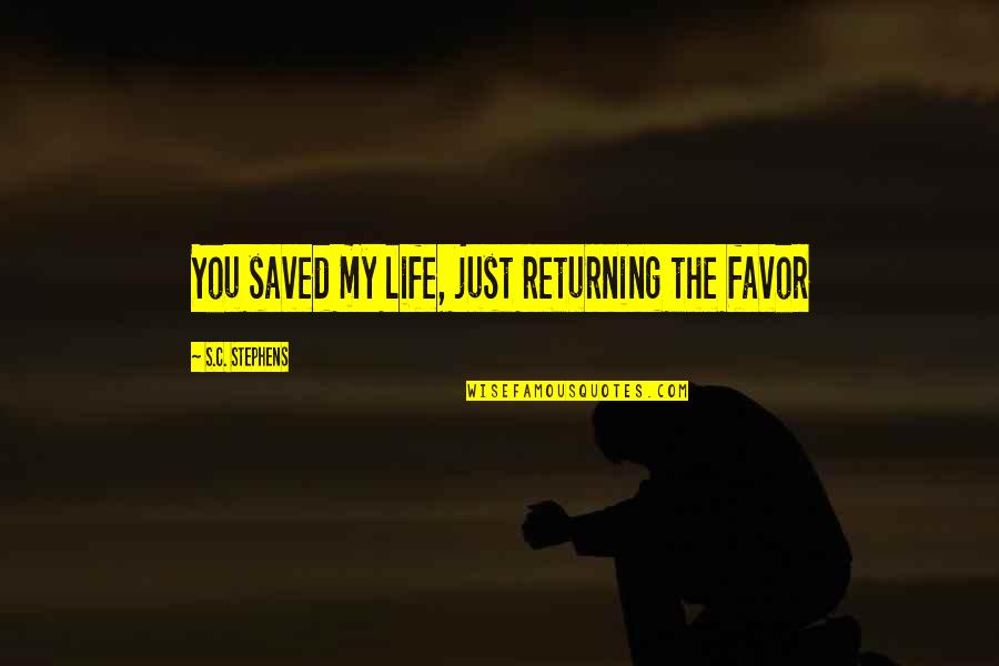 Death Hurts Quotes By S.C. Stephens: You saved my life, just returning the favor Death Hurts Quotes By S.C. Stephens: You saved my life, just returning the favor