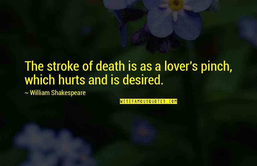 Death Hurts Quotes By William Shakespeare: The stroke of death is as a lover's