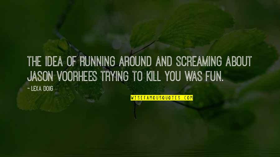 Death In A Christmas Carol Quotes By Lexa Doig: The idea of running around and screaming about Death In A Christmas Carol Quotes By Lexa Doig: The idea of running around and screaming about