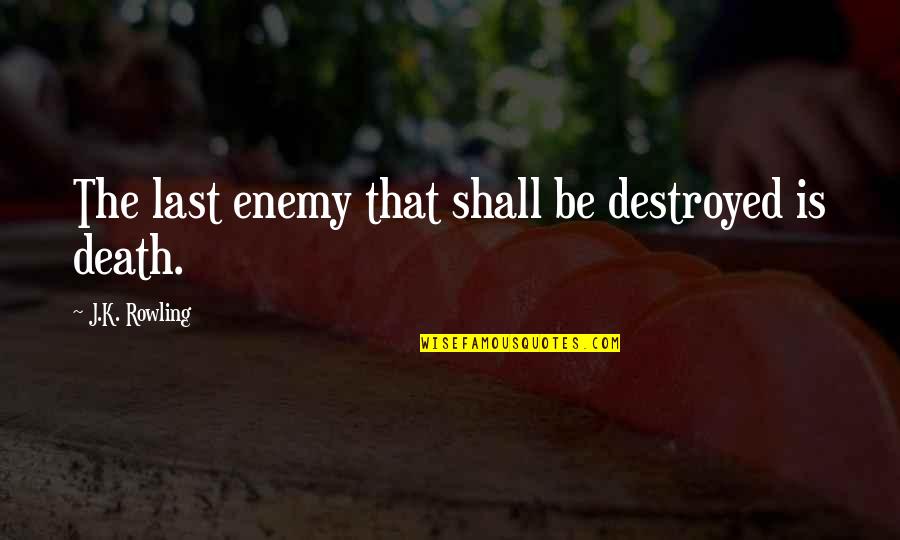 Death In Bible Quotes By J.K. Rowling: The last enemy that shall be destroyed is Death In Bible Quotes By J.K. Rowling: The last enemy that shall be destroyed is