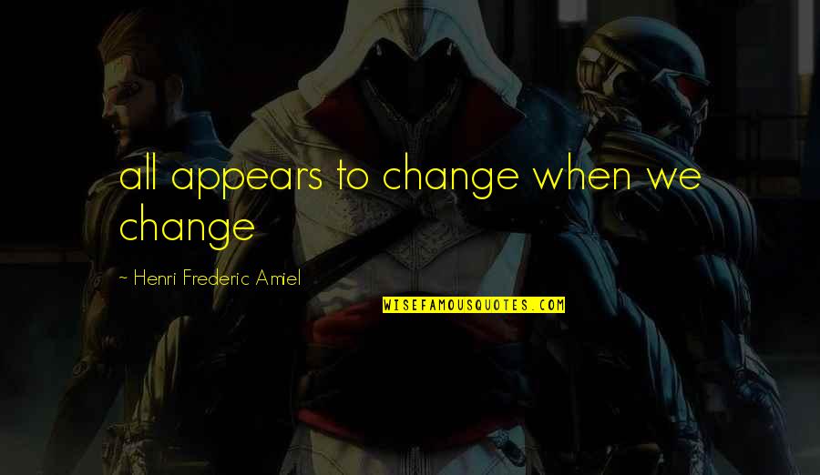 Death In Christianism Quotes By Henri Frederic Amiel: all appears to change when we change