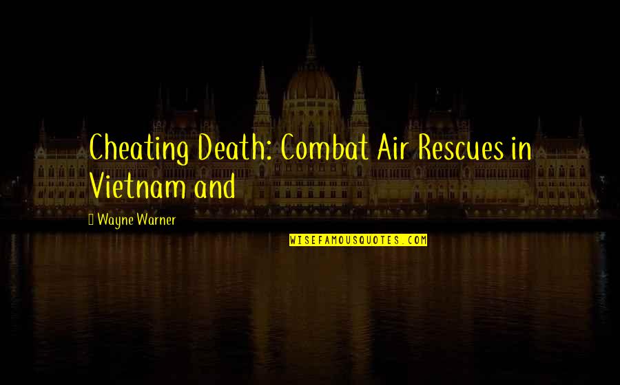 Death In Combat Quotes By Wayne Warner: Cheating Death: Combat Air Rescues in Vietnam and