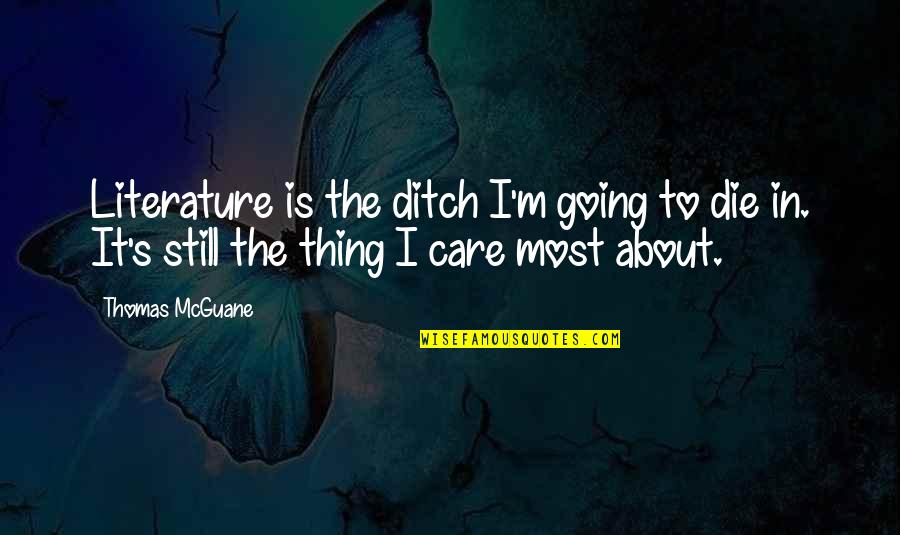 Death In Literature Quotes By Thomas McGuane: Literature is the ditch I'm going to die Death In Literature Quotes By Thomas McGuane: Literature is the ditch I'm going to die