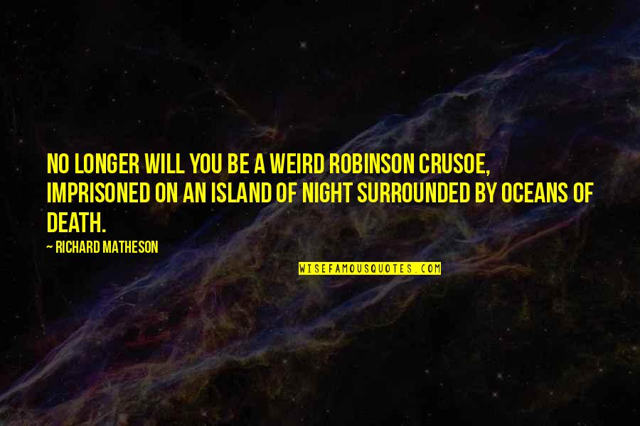 Death In Night Quotes By Richard Matheson: No longer will you be a weird Robinson