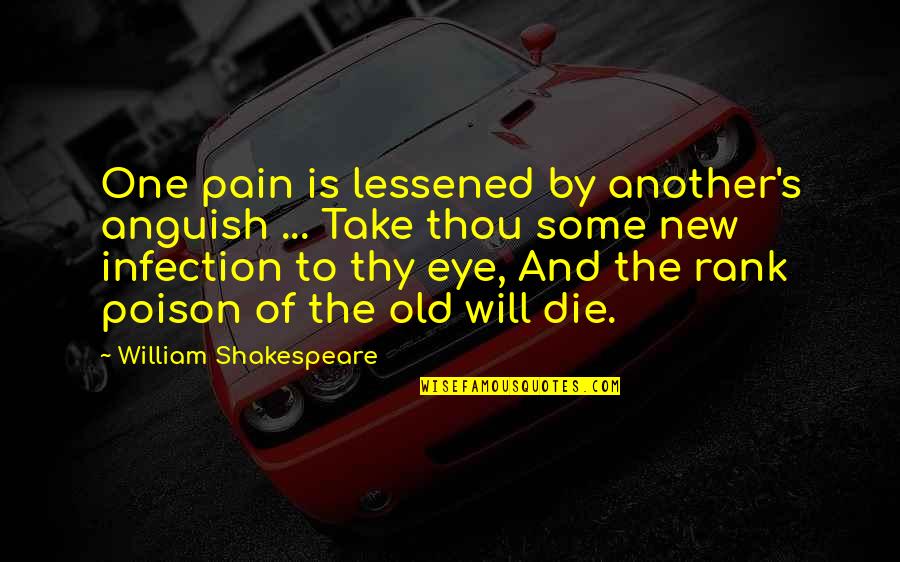Death In Romeo And Juliet Quotes By William Shakespeare: One pain is lessened by another's anguish ...