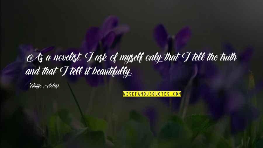 Death In Sikhism Quotes By Taiye Selasi: As a novelist, I ask of myself only Death In Sikhism Quotes By Taiye Selasi: As a novelist, I ask of myself only