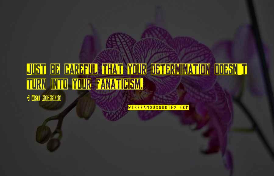 Death In The Afternoon Hemingway Quotes By Art Hochberg: Just be careful that your determination doesn't turn