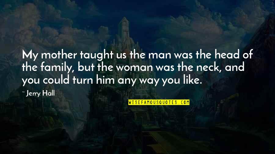 Death In The Book Thief Quotes By Jerry Hall: My mother taught us the man was the Death In The Book Thief Quotes By Jerry Hall: My mother taught us the man was the