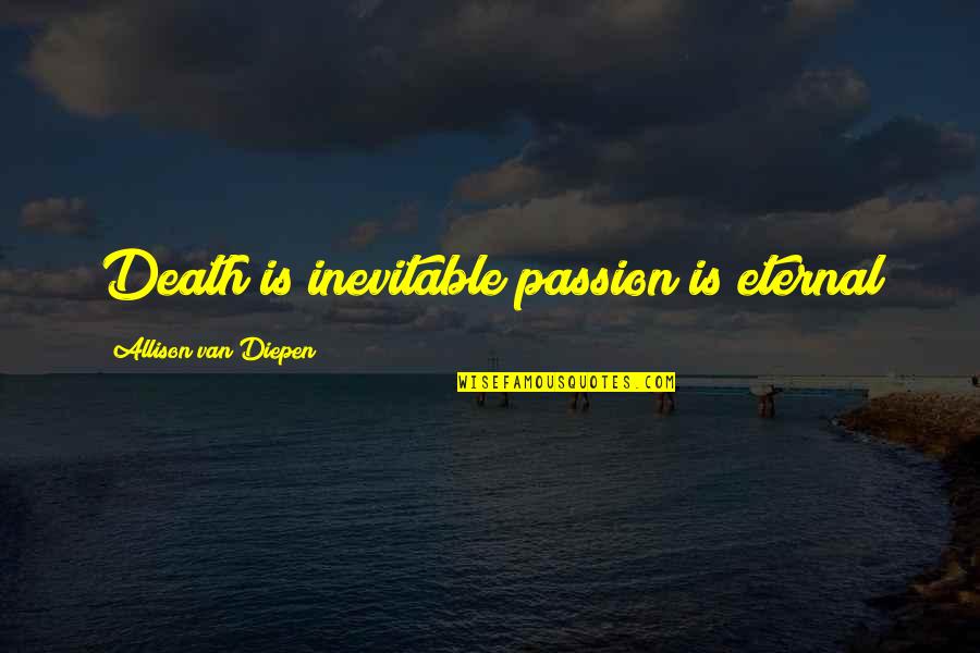 Death In The Raven Quotes By Allison Van Diepen: Death is inevitable passion is eternal