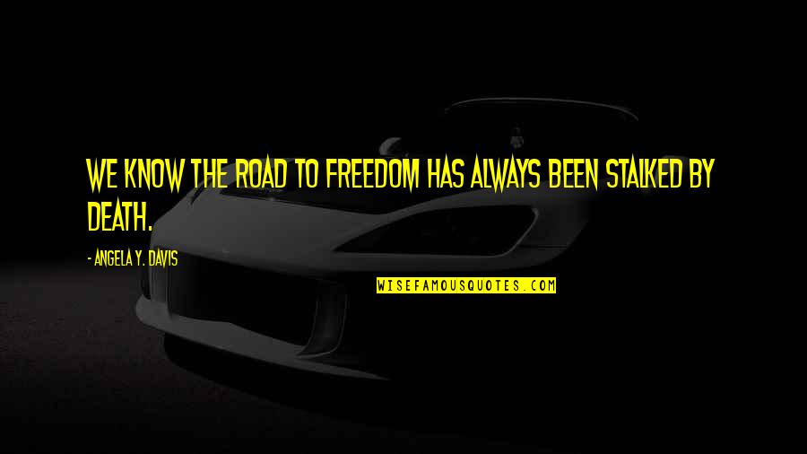 Death In The Road Quotes By Angela Y. Davis: We know the road to freedom has always