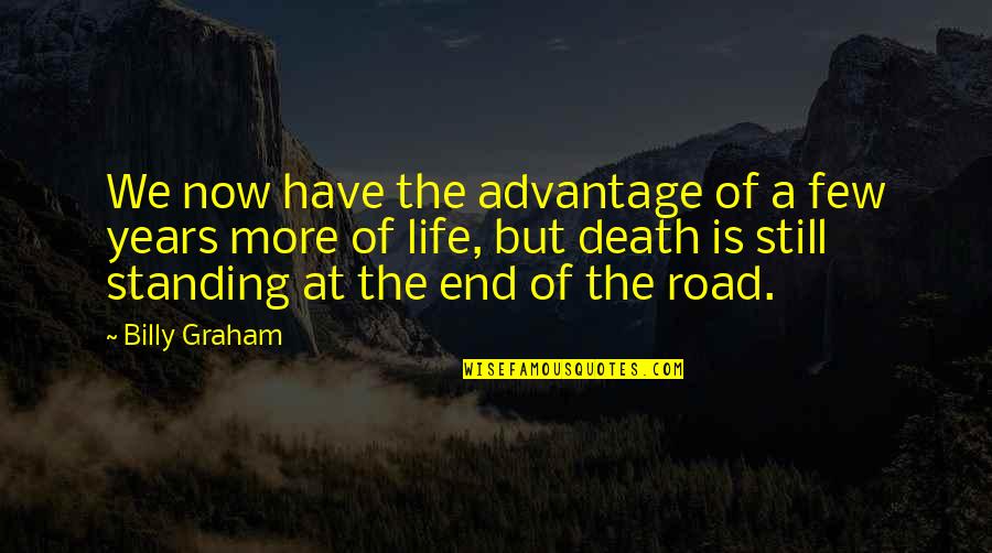 Death In The Road Quotes By Billy Graham: We now have the advantage of a few