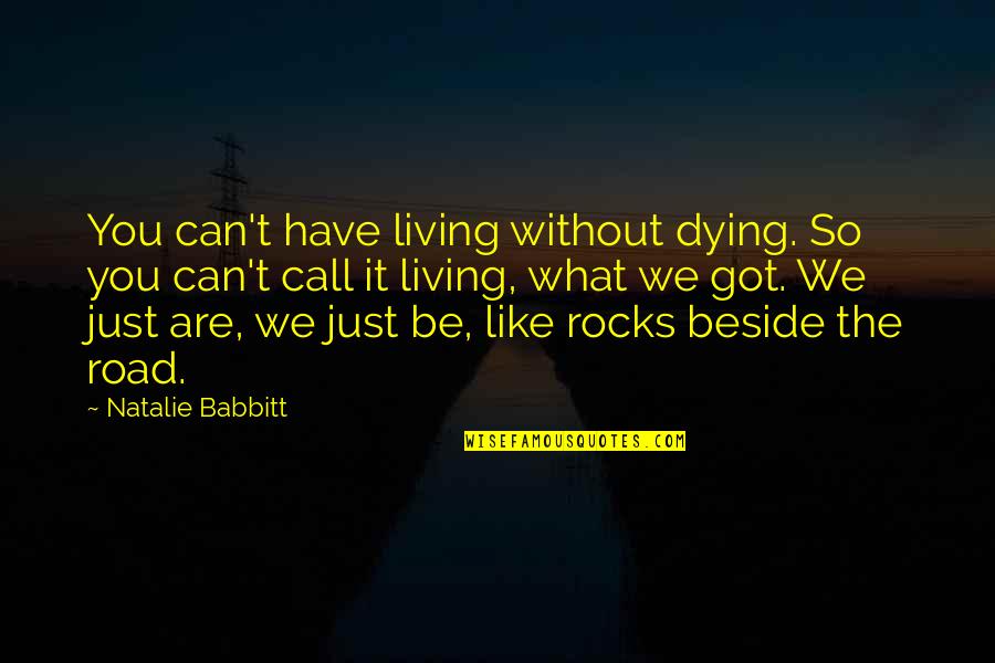 Death In The Road Quotes By Natalie Babbitt: You can't have living without dying. So you
