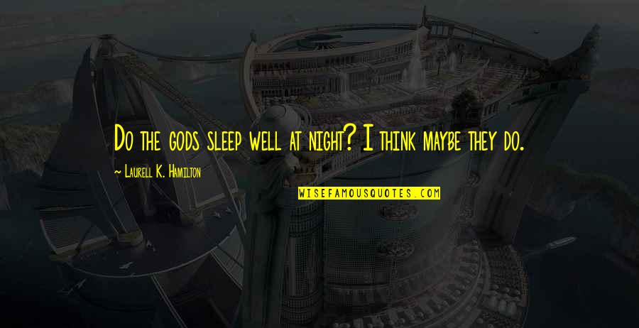 Death In The Stranger Quotes By Laurell K. Hamilton: Do the gods sleep well at night? I Death In The Stranger Quotes By Laurell K. Hamilton: Do the gods sleep well at night? I