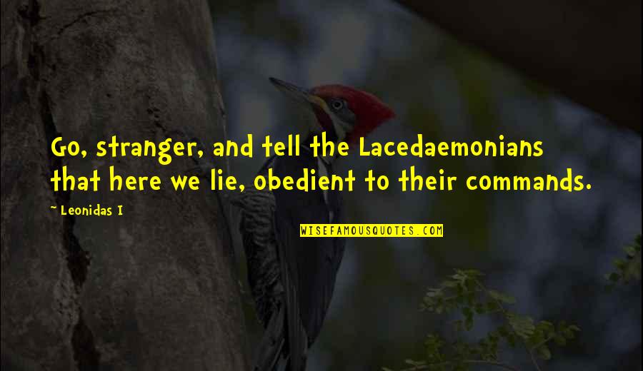Death In The Stranger Quotes By Leonidas I: Go, stranger, and tell the Lacedaemonians that here