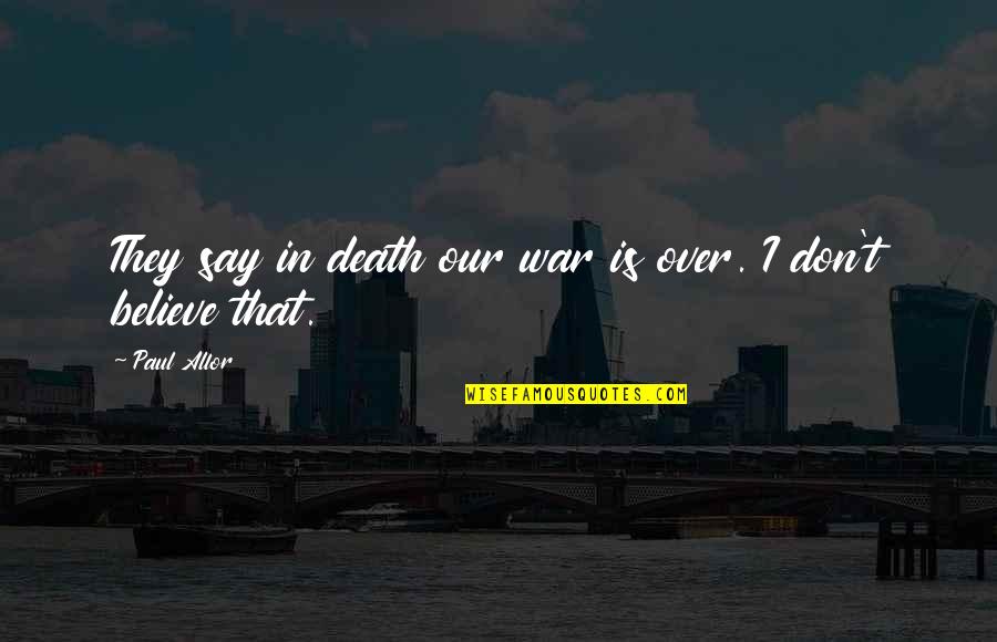 Death In War Quotes By Paul Allor: They say in death our war is over.