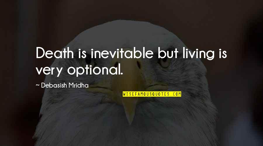 Death Inevitable Quotes By Debasish Mridha: Death is inevitable but living is very optional.