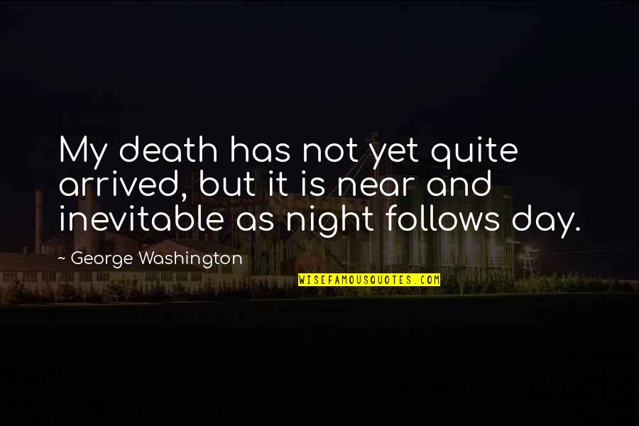Death Inevitable Quotes By George Washington: My death has not yet quite arrived, but