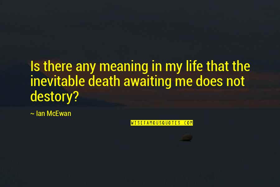 Death Inevitable Quotes By Ian McEwan: Is there any meaning in my life that