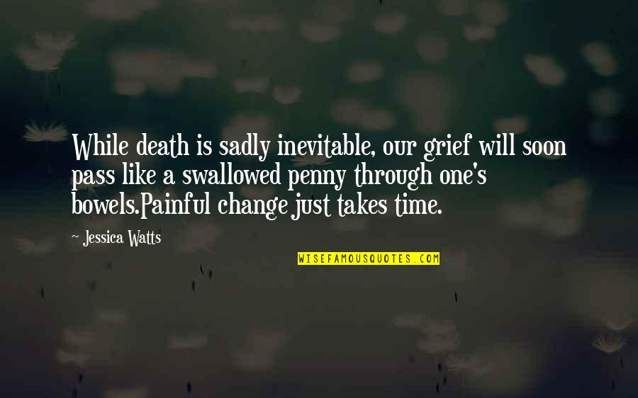 Death Inevitable Quotes By Jessica Watts: While death is sadly inevitable, our grief will