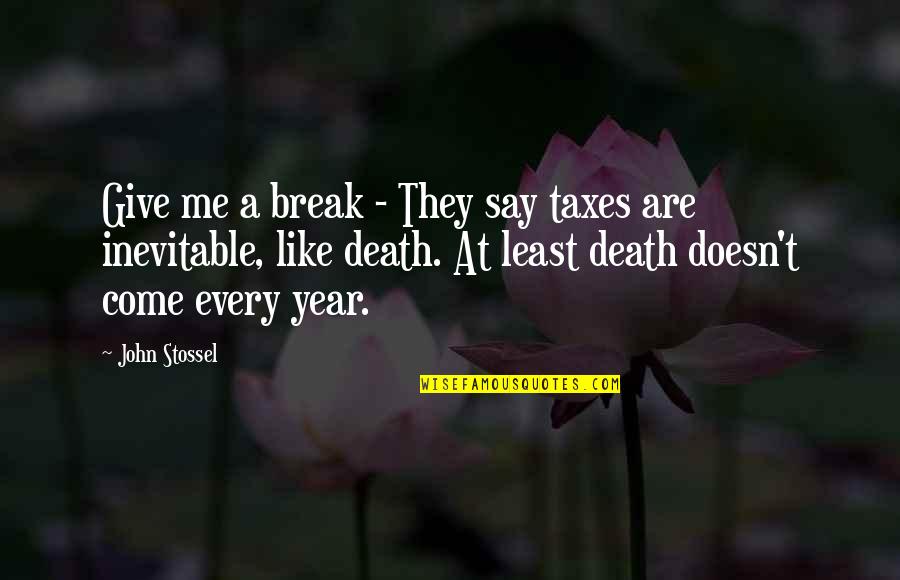 Death Inevitable Quotes By John Stossel: Give me a break - They say taxes