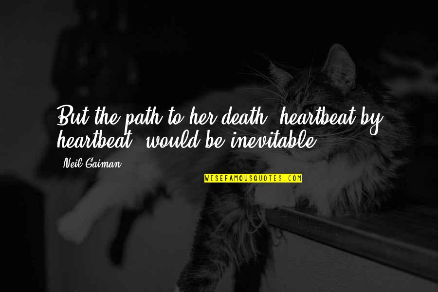 Death Inevitable Quotes By Neil Gaiman: But the path to her death, heartbeat by