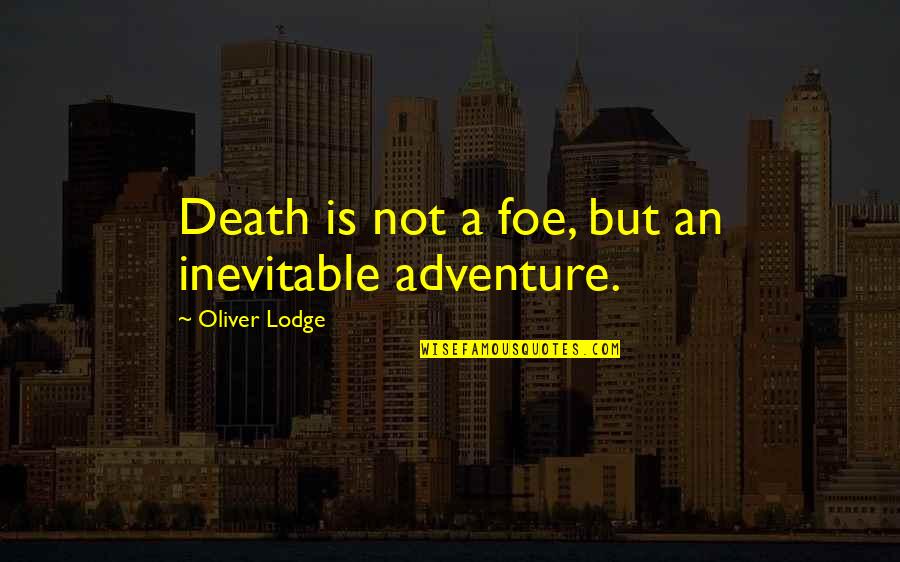 Death Inevitable Quotes By Oliver Lodge: Death is not a foe, but an inevitable