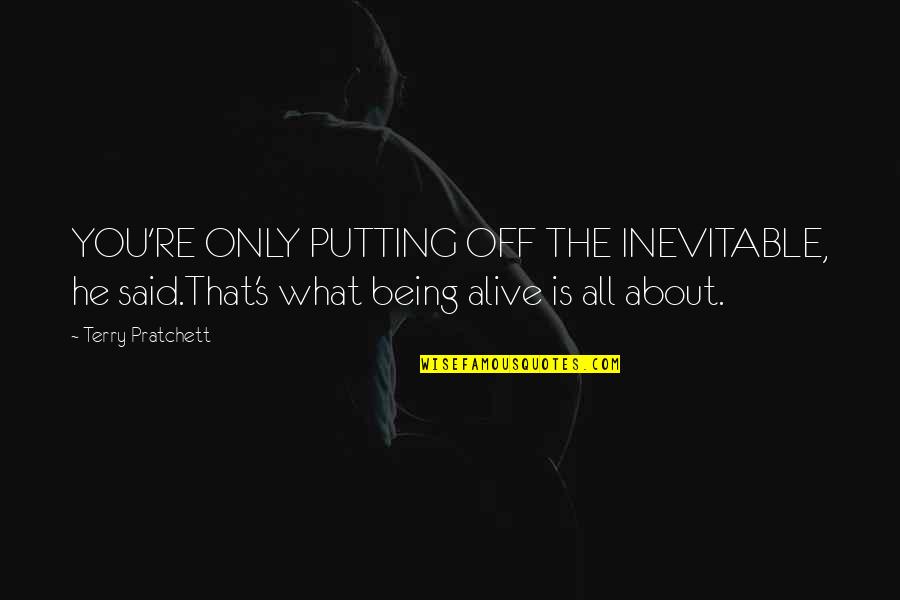 Death Inevitable Quotes By Terry Pratchett: YOU'RE ONLY PUTTING OFF THE INEVITABLE, he said.That's