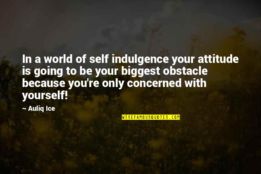 Death Inspiratfriendship Quotes By Auliq Ice: In a world of self indulgence your attitude