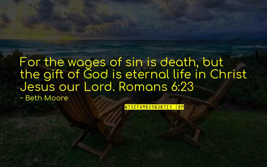 Death Is A Gift Quotes By Beth Moore: For the wages of sin is death, but
