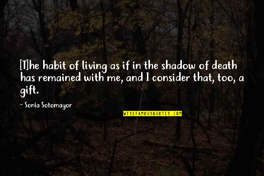 Death Is A Gift Quotes By Sonia Sotomayor: [T]he habit of living as if in the