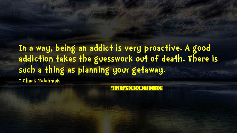 Death Is A Good Thing Quotes By Chuck Palahniuk: In a way, being an addict is very