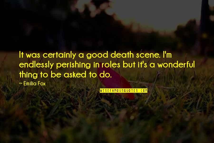 Death Is A Good Thing Quotes By Emilia Fox: It was certainly a good death scene. I'm