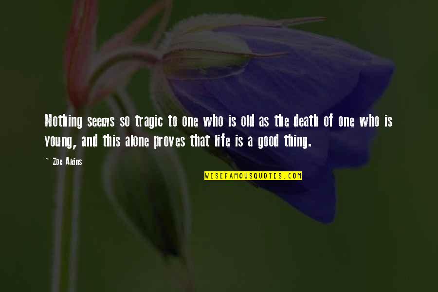 Death Is A Good Thing Quotes By Zoe Akins: Nothing seems so tragic to one who is