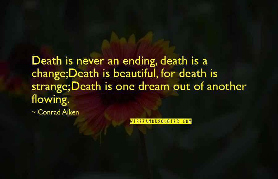 Death Is Beautiful Quotes By Conrad Aiken: Death is never an ending, death is a