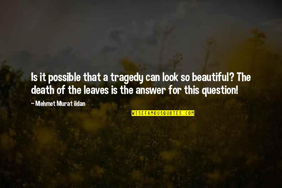 Death Is Beautiful Quotes By Mehmet Murat Ildan: Is it possible that a tragedy can look