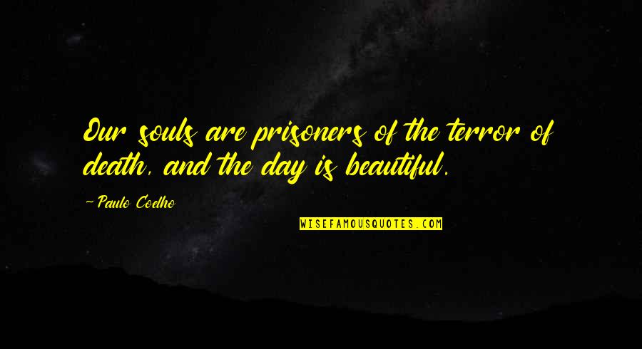 Death Is Beautiful Quotes By Paulo Coelho: Our souls are prisoners of the terror of