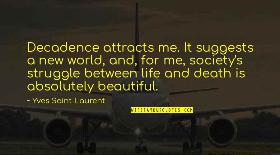 Death Is Beautiful Quotes By Yves Saint-Laurent: Decadence attracts me. It suggests a new world,