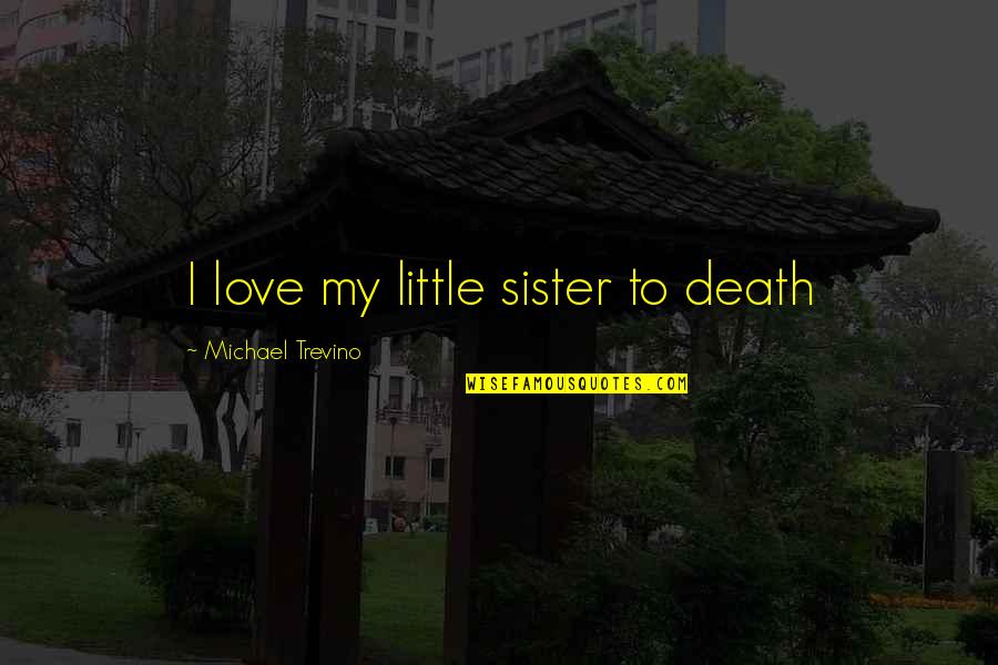 Death Is Better Than Pain Quotes By Michael Trevino: I love my little sister to death