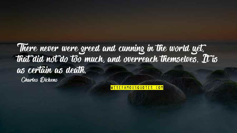 Death Is Certain Quotes By Charles Dickens: There never were greed and cunning in the
