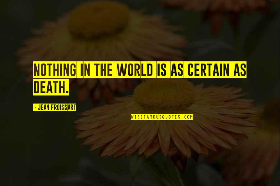 Death Is Certain Quotes By Jean Froissart: Nothing in the world is as certain as