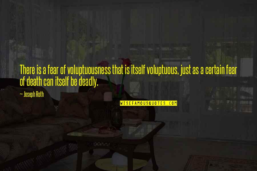 Death Is Certain Quotes By Joseph Roth: There is a fear of voluptuousness that is