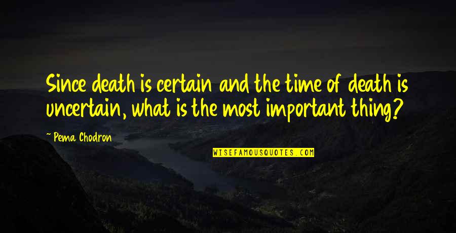 Death Is Certain Quotes By Pema Chodron: Since death is certain and the time of