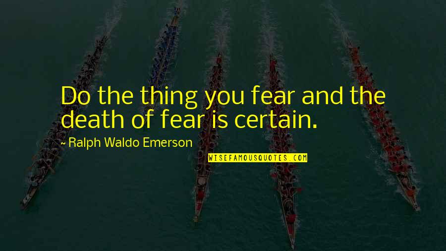 Death Is Certain Quotes By Ralph Waldo Emerson: Do the thing you fear and the death