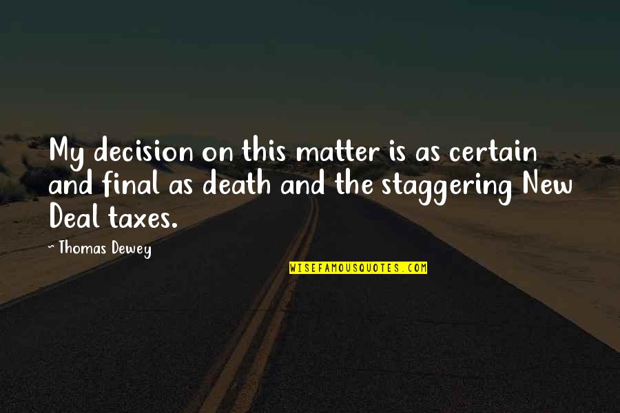 Death Is Certain Quotes By Thomas Dewey: My decision on this matter is as certain