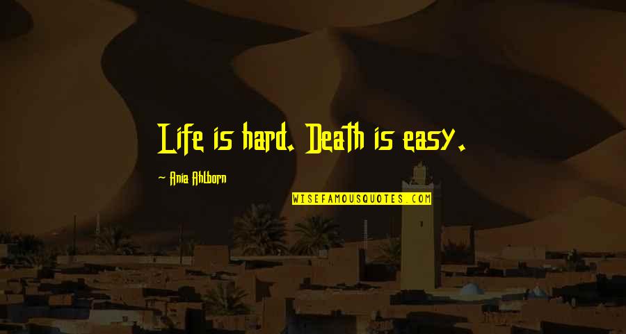 Death Is Easy Life Is Hard Quotes By Ania Ahlborn: Life is hard. Death is easy. Death Is Easy Life Is Hard Quotes By Ania Ahlborn: Life is hard. Death is easy.