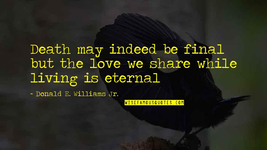 Death Is Final Quotes By Donald E. Williams Jr.: Death may indeed be final but the love