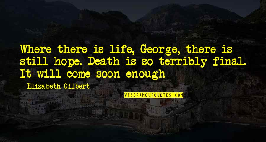Death Is Final Quotes By Elizabeth Gilbert: Where there is life, George, there is still Death Is Final Quotes By Elizabeth Gilbert: Where there is life, George, there is still