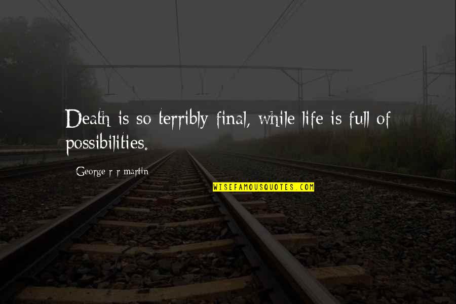 Death Is Final Quotes By George R R Martin: Death is so terribly final, while life is Death Is Final Quotes By George R R Martin: Death is so terribly final, while life is