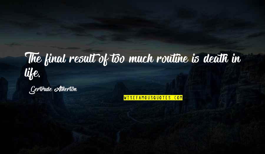 Death Is Final Quotes By Gertrude Atherton: The final result of too much routine is