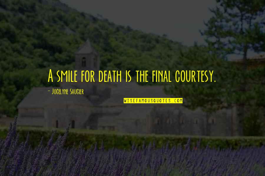 Death Is Final Quotes By Jocelyne Saucier: A smile for death is the final courtesy. Death Is Final Quotes By Jocelyne Saucier: A smile for death is the final courtesy.